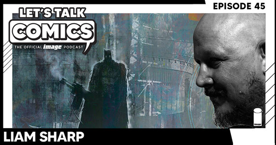 Let's Talk Comics Episode 45: Liam Sharp Talks Building Worlds And The Art of Reinvention