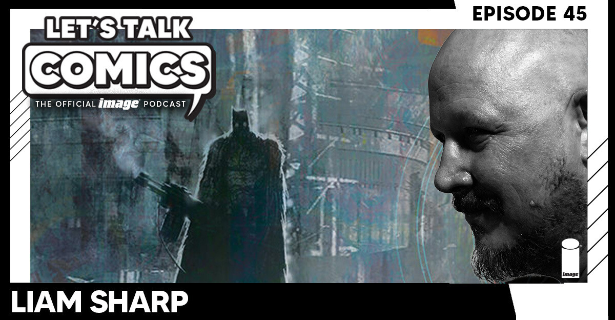 Let's Talk Comics Episode 45: Liam Sharp Talks Building Worlds And The Art of Reinvention